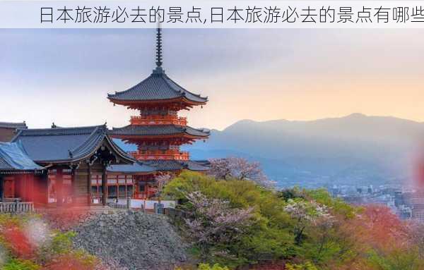 日本旅游必去的景点,日本旅游必去的景点有哪些