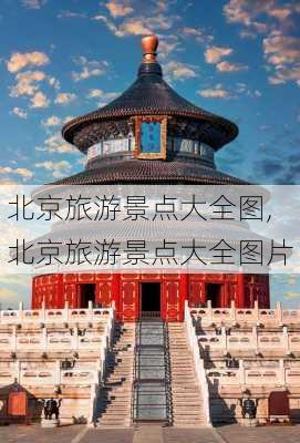 北京旅游景点大全图,北京旅游景点大全图片