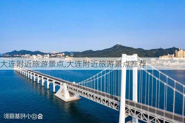 大连附近旅游景点,大连附近旅游景点推荐