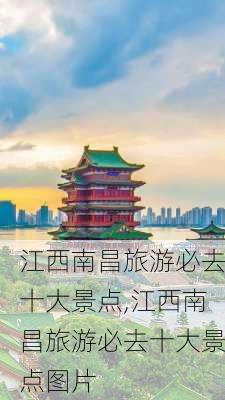 江西南昌旅游必去十大景点,江西南昌旅游必去十大景点图片