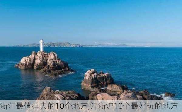 浙江最值得去的10个地方,江浙沪10个最好玩的地方