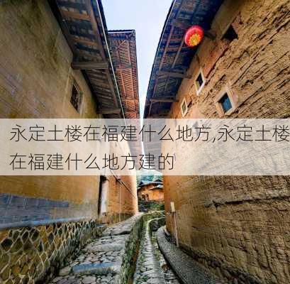 永定土楼在福建什么地方,永定土楼在福建什么地方建的