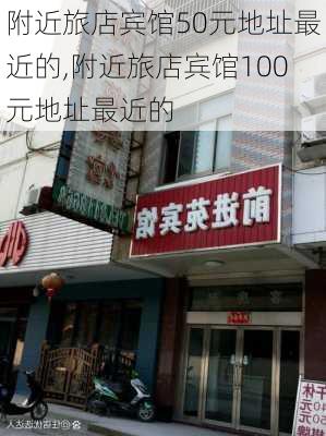 附近旅店宾馆50元地址最近的,附近旅店宾馆100元地址最近的