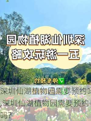 深圳仙湖植物园需要预约吗,深圳仙湖植物园需要预约吗?