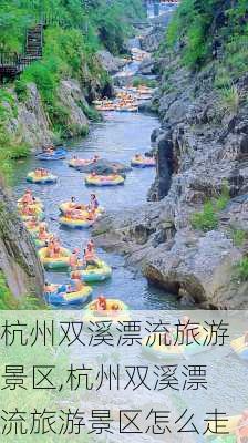 杭州双溪漂流旅游景区,杭州双溪漂流旅游景区怎么走