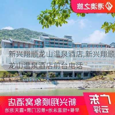 新兴翔顺龙山温泉酒店,新兴翔顺龙山温泉酒店前台电话