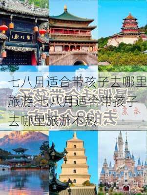 七八月适合带孩子去哪里旅游,七八月适合带孩子去哪里旅游不热