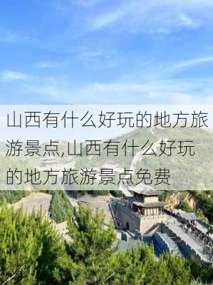 山西有什么好玩的地方旅游景点,山西有什么好玩的地方旅游景点免费