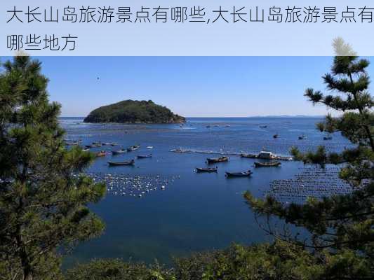 大长山岛旅游景点有哪些,大长山岛旅游景点有哪些地方