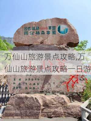 万仙山旅游景点攻略,万仙山旅游景点攻略一日游