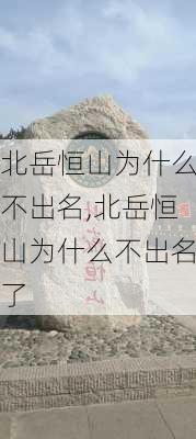 北岳恒山为什么不出名,北岳恒山为什么不出名了