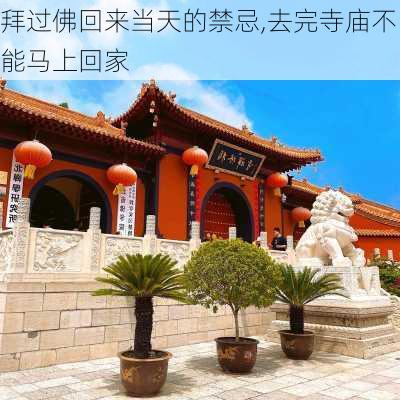 拜过佛回来当天的禁忌,去完寺庙不能马上回家