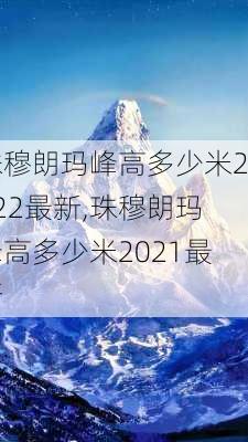 珠穆朗玛峰高多少米2022最新,珠穆朗玛峰高多少米2021最新