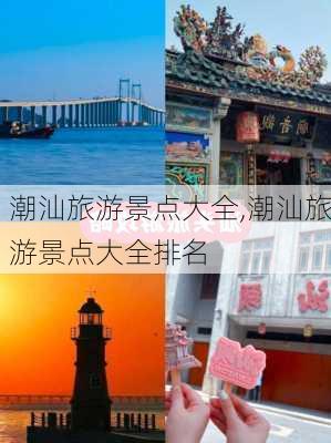 潮汕旅游景点大全,潮汕旅游景点大全排名