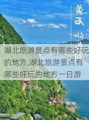 湖北旅游景点有哪些好玩的地方,湖北旅游景点有哪些好玩的地方一日游