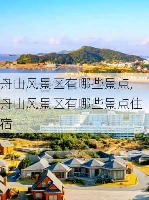 舟山风景区有哪些景点,舟山风景区有哪些景点住宿