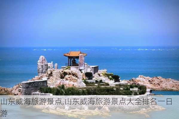 山东威海旅游景点,山东威海旅游景点大全排名一日游