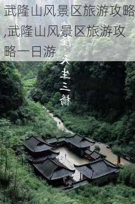 武隆山风景区旅游攻略,武隆山风景区旅游攻略一日游