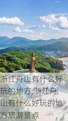 浙江舟山有什么好玩的地方,浙江舟山有什么好玩的地方旅游景点