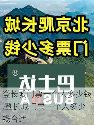 登长城门票一个人多少钱,登长城门票一个人多少钱合适