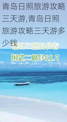 青岛日照旅游攻略三天游,青岛日照旅游攻略三天游多少钱