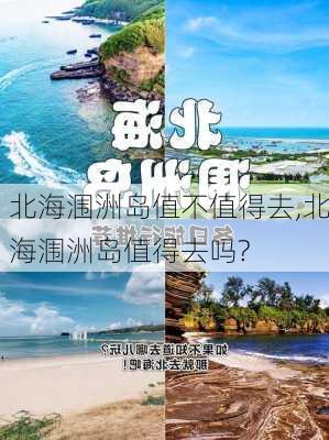 北海涠洲岛值不值得去,北海涠洲岛值得去吗?