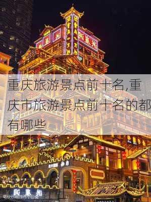 重庆旅游景点前十名,重庆市旅游景点前十名的都有哪些