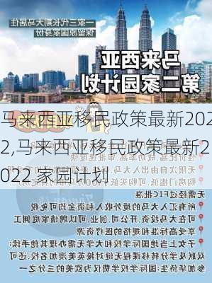 马来西亚移民政策最新2022,马来西亚移民政策最新2022 家园计划