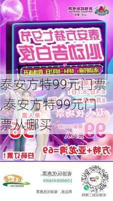 泰安方特99元门票,泰安方特99元门票从哪买