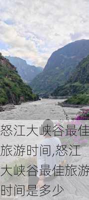 怒江大峡谷最佳旅游时间,怒江大峡谷最佳旅游时间是多少