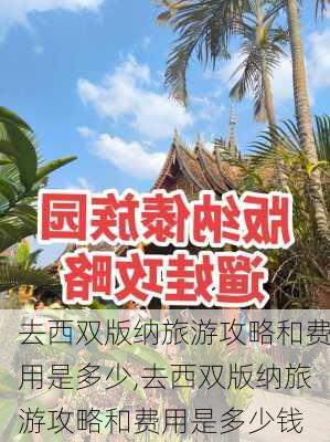 去西双版纳旅游攻略和费用是多少,去西双版纳旅游攻略和费用是多少钱