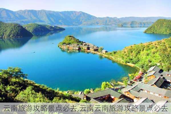 云南旅游攻略景点必去,云南云南旅游攻略景点必去