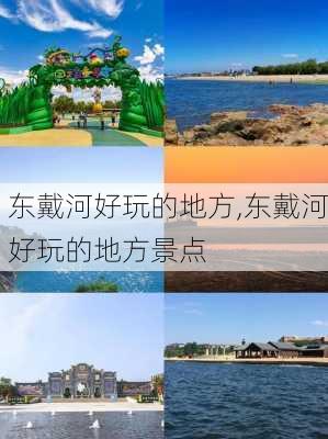 东戴河好玩的地方,东戴河好玩的地方景点