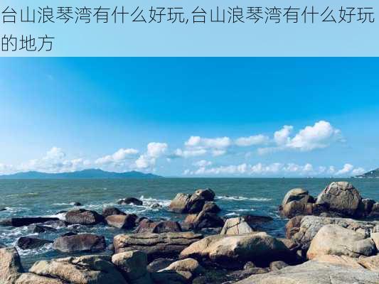 台山浪琴湾有什么好玩,台山浪琴湾有什么好玩的地方