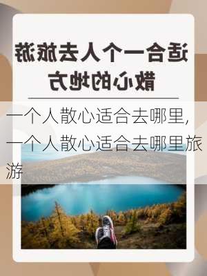 一个人散心适合去哪里,一个人散心适合去哪里旅游