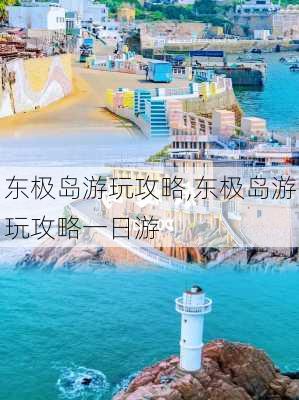 东极岛游玩攻略,东极岛游玩攻略一日游