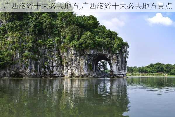 广西旅游十大必去地方,广西旅游十大必去地方景点