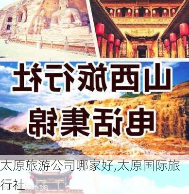 太原旅游公司哪家好,太原国际旅行社