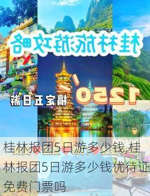 桂林报团5日游多少钱,桂林报团5日游多少钱优待证免费门票吗