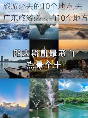 旅游必去的10个地方,去广东旅游必去的10个地方