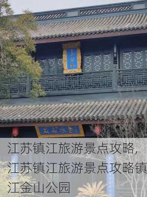 江苏镇江旅游景点攻略,江苏镇江旅游景点攻略镇江金山公园