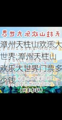 漳州天柱山欢乐大世界,漳州天柱山欢乐大世界门票多少钱