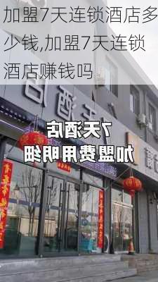 加盟7天连锁酒店多少钱,加盟7天连锁酒店赚钱吗