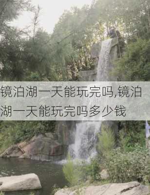 镜泊湖一天能玩完吗,镜泊湖一天能玩完吗多少钱