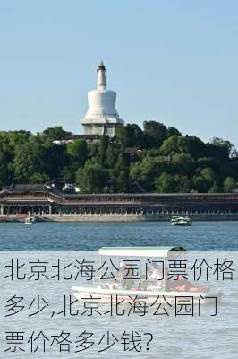 北京北海公园门票价格多少,北京北海公园门票价格多少钱?