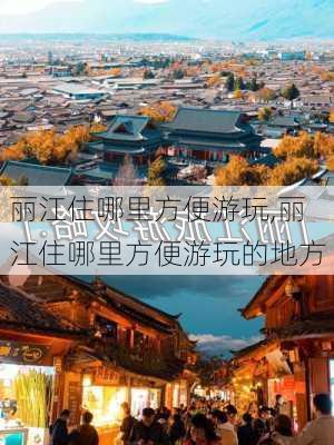 丽江住哪里方便游玩,丽江住哪里方便游玩的地方