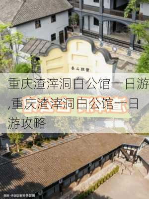 重庆渣滓洞白公馆一日游,重庆渣滓洞白公馆一日游攻略