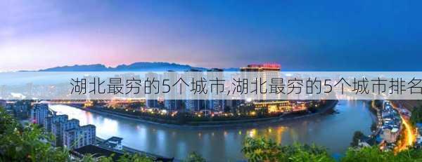 湖北最穷的5个城市,湖北最穷的5个城市排名