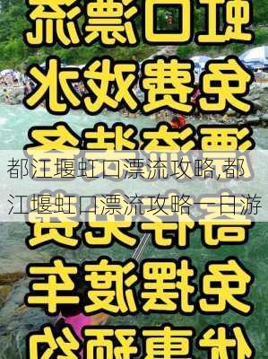 都江堰虹口漂流攻略,都江堰虹口漂流攻略一日游