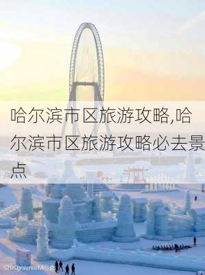 哈尔滨市区旅游攻略,哈尔滨市区旅游攻略必去景点